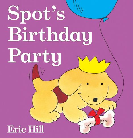 „Spot’s Birthday Party“, Eric Hill. Illustration: Hund mit Krone, hält Knochen mit Schleife, blauer Ballon.