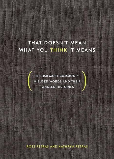 Ross Petras: That Doesn't Mean What You Think It Means: The 150 Most Commonly Misused Words and Their Tangled Histories, Buch