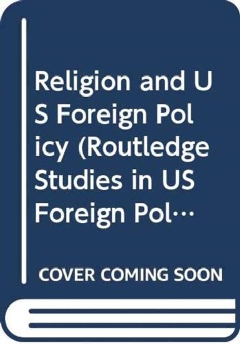 Text: "Religion and US Foreign Policy (Routledge Studies in US Foreign Policy). COVER COMING SOON." Schema eines Buchcovers.