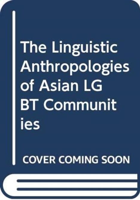 Text: "The Linguistic Anthropologies of Asian LGBT Communities. COVER COMING SOON." Buchcover in Blau-Weiß.