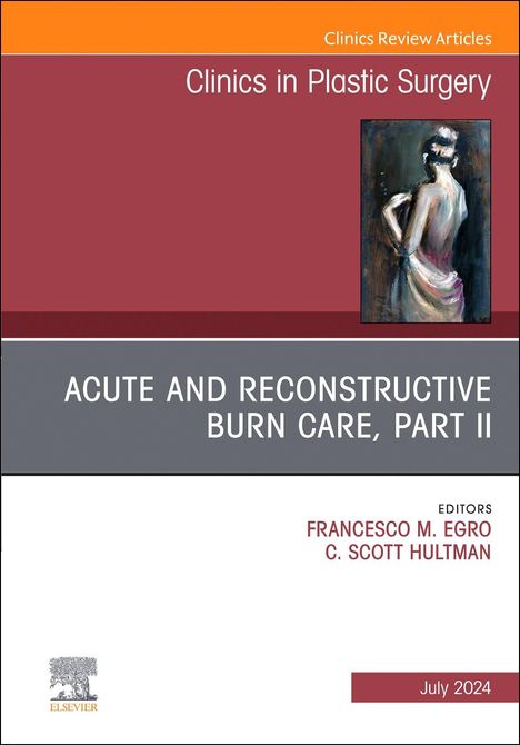 Acute and Reconstructive Burn Care, Part II, an Issue of Clinics in Plastic Surgery, Buch