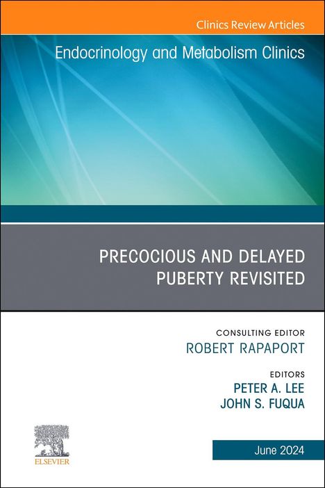 Early and Late Presentation of Physical Changes of Puberty: Precocious and Delayed Puberty Revisited, an Issue of Endocrinology and Metabolism Clinics of North America, Buch