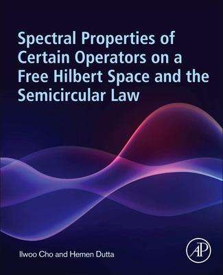 Ilwoo Cho (Professor Department of Mathematics and Statistics, St. Ambrose University, USA): Spectral Properties of Certain Operators on a Free Hilbert Space and the Semicircular Law, Buch