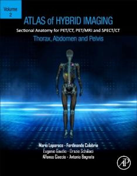 Mario Leporace (Clinical Radiologist, Cosenza Hospital, Italy): Atlas of Hybrid Imaging Sectional Anatomy for PET/CT, PET/MRI and SPECT/CT Vol. 2: Thorax Abdomen and Pelvis, Buch