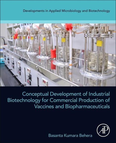Basanta Kumara Behera: Conceptual Development of Industrial Biotechnology for Commercial Production of Vaccines and Biopharmaceuticals, Buch