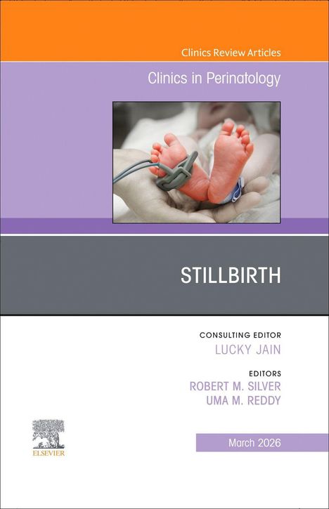 "Clinics in Perinatology: STILLBIRTH. Consulting Editor: Lucky Jain. Editors: Robert M. Silver, Uma M. Reddy. März 2026."