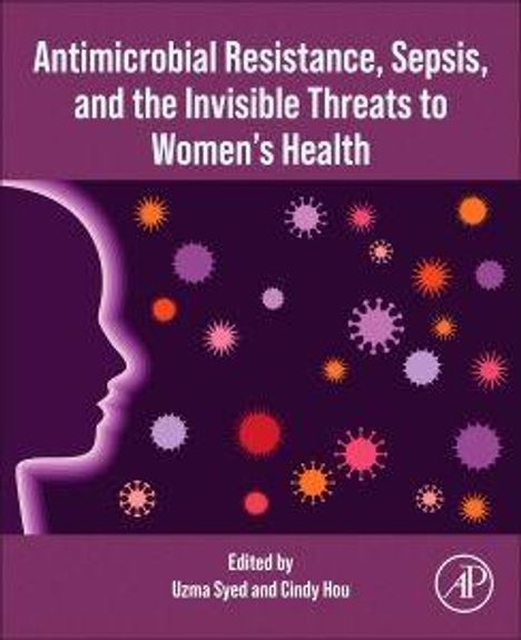 "Antimicrobial Resistance, Sepsis, and the Invisible Threats to Women's Health", bearbeitet von Uzma Syed und Cindy Hou. Silhouette eines Gesichts mit bunten Virus-Symbolen.