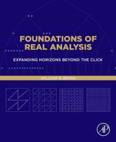 "FOUNDATIONS OF REAL ANALYSIS" und "EXPANDING HORIZONS BEYOND THE CLICK". Autor: William R. Brian. Vier geometrische Diagramme und ein Logo.