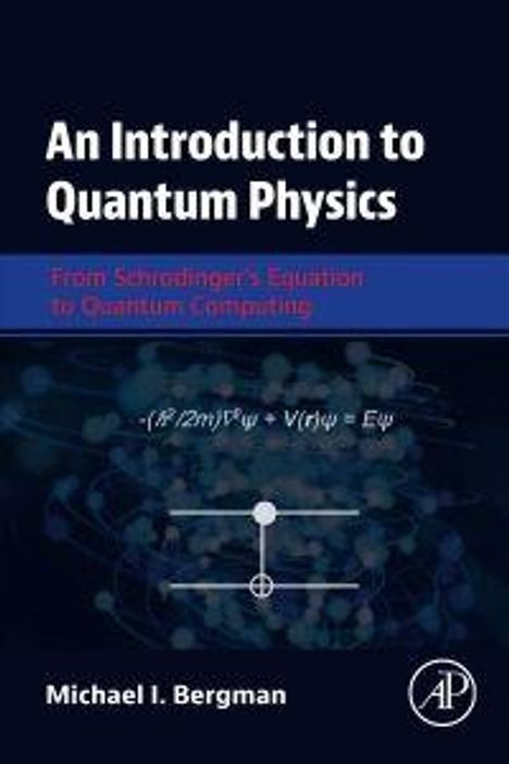 Titel: An Introduction to Quantum Physics. Untertitel: From Schrödinger’s Equation to Quantum Computing. Autor: Michael I. Bergman.