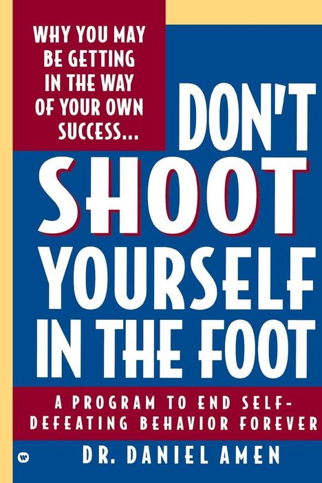 „Why you may be getting in the way of your own success... Don't Shoot Yourself in the Foot“ von Dr. Daniel Amen.