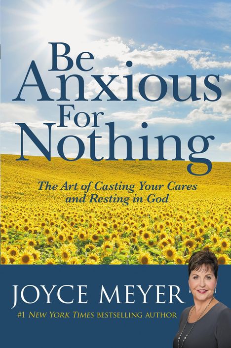 „Be Anxious For Nothing“. „The Art of Casting Your Cares and Resting in God“. Joyce Meyer. Sonnenblumenfeld, Frau unten.