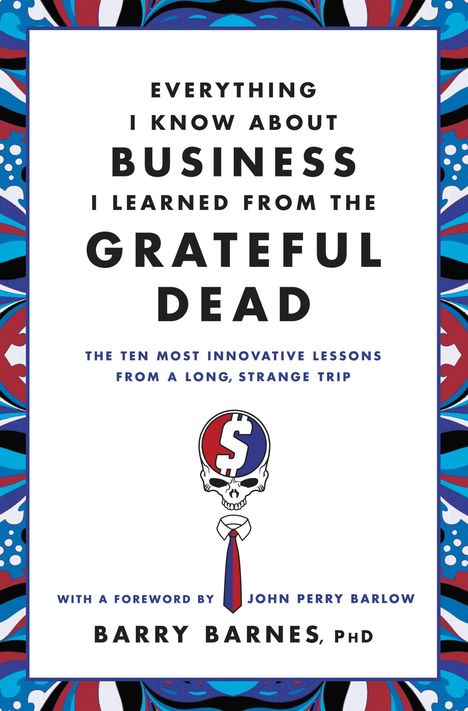 Barry Barnes: Everything I Know about Business I Learned from the Grateful Dead: The Ten Most Innovative Lessons from a Long, Strange Trip, Buch