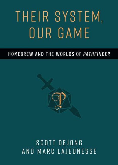 "THEIR SYSTEM, OUR GAME. HOMEBREW AND THE WORLDS OF PATHFINDER. SCOTT DEJONG AND MARC LAJEUNESSE. Logo mit Schwert und Würfel."