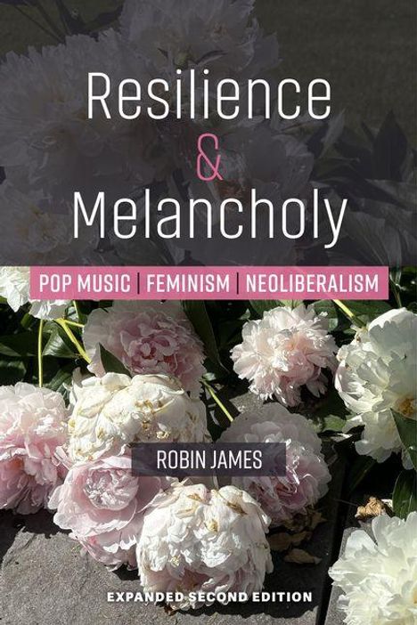 Text: "Resilience & Melancholy", "POP MUSIC | FEMINISM | NEOLIBERALISM", "ROBIN JAMES", "EXPANDED SECOND EDITION". Blumen im Hintergrund.