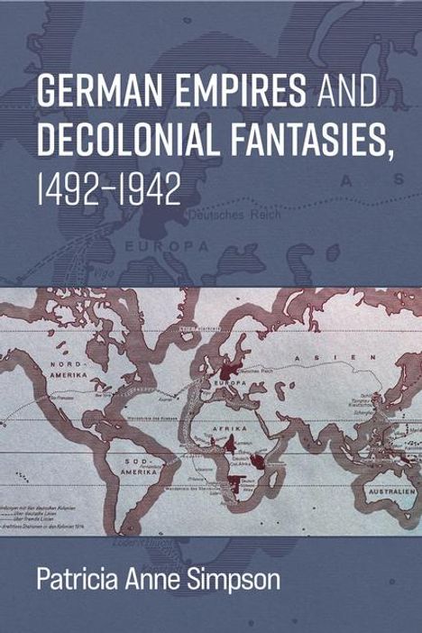 Patricia Anne Simpson: German Empires and Decolonial Fantasies, 1492-1942, Buch