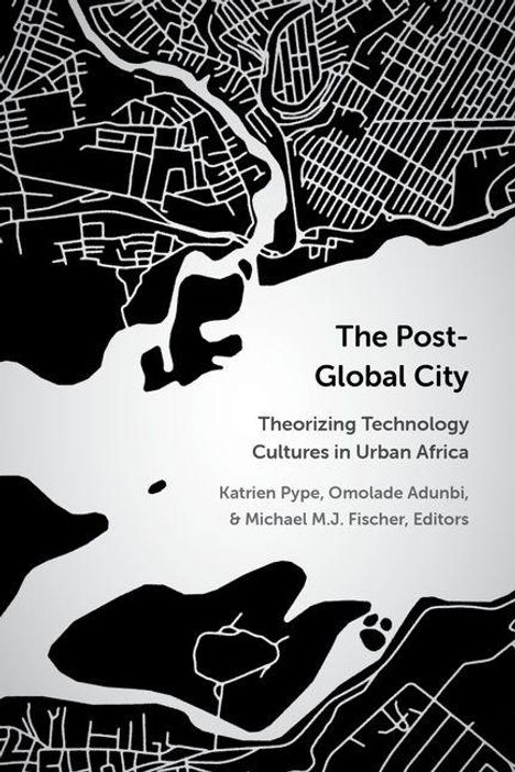 "The Post-Global City: Theorizing Technology Cultures in Urban Africa" von Katrien Pype, Omolade Adunbi, Michael M.J. Fischer. Hintergrund: schwarz-weiße Stadtkarte.