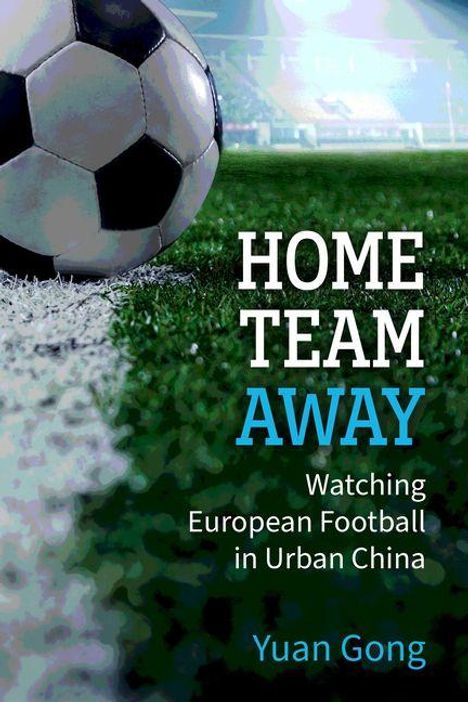 Text: „HOME TEAM AWAY: Watching European Football in Urban China“ von Yuan Gong. Ein Fußball liegt auf einem Spielfeld.