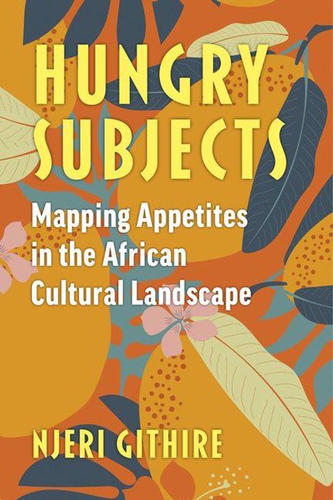 Text: "Hungry Subjects. Mapping Appetites in the African Cultural Landscape. Njeri Githire." Illustration mit tropischen Früchten und Blättern.