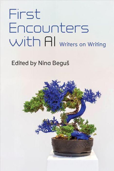 „First Encounters with AI: Writers on Writing“, herausgegeben von Nina Beguš, zeigt einen Bonsai mit blauen Ästen.