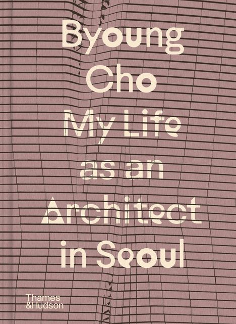 Byoung Cho: Byoung Cho: My Life as an Architect in Seoul, Buch
