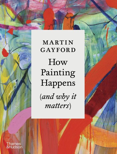 Martin Gayford: How Painting Happens (and Why it Matters), Buch