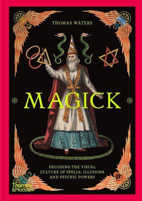 Thomas Waters, Magick. Decoding the visual culture of spells, illusions and psychic powers. Illustration: Zauberer, Symbole.