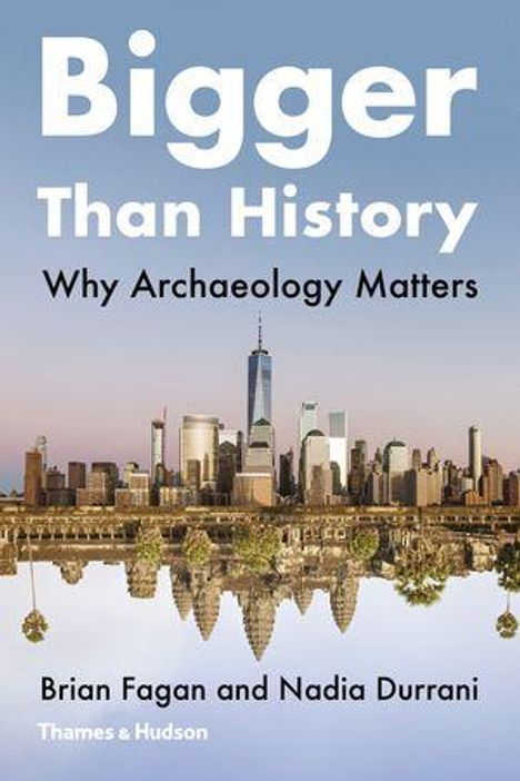„Bigger Than History: Why Archaeology Matters“ von Brian Fagan und Nadia Durrani. Skyline mit Spiegelung.