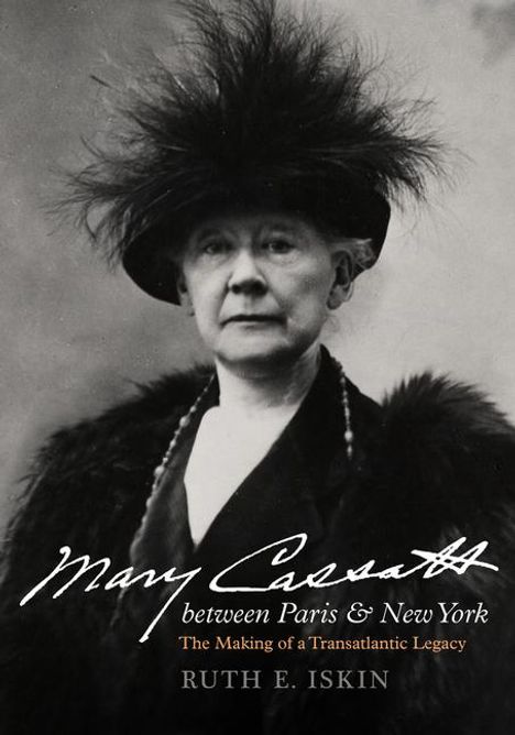 Ruth E. Iskin: Mary Cassatt between Paris and New York, Buch