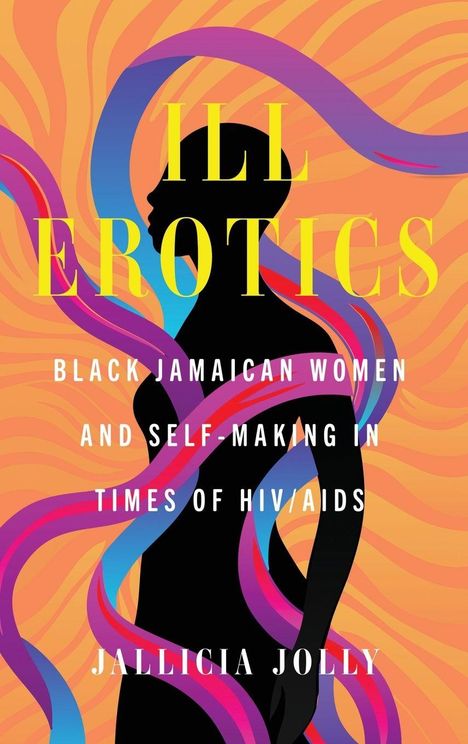 "Ill Erotics", "Black Jamaican Women and Self-Making in Times of HIV/AIDS", "Jallicia Jolly". Silhouette, bunte Wellenformen.