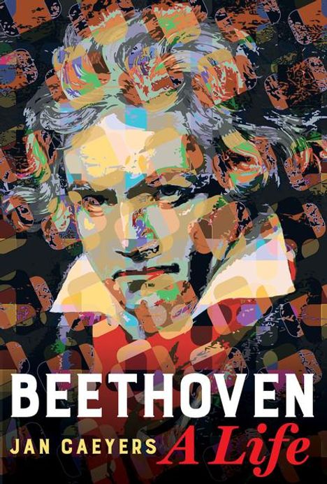 Text: "BEETHOVEN", "JAN CAEYERS", "A Life". Eine bunte, abstrakte Illustration von Beethoven.