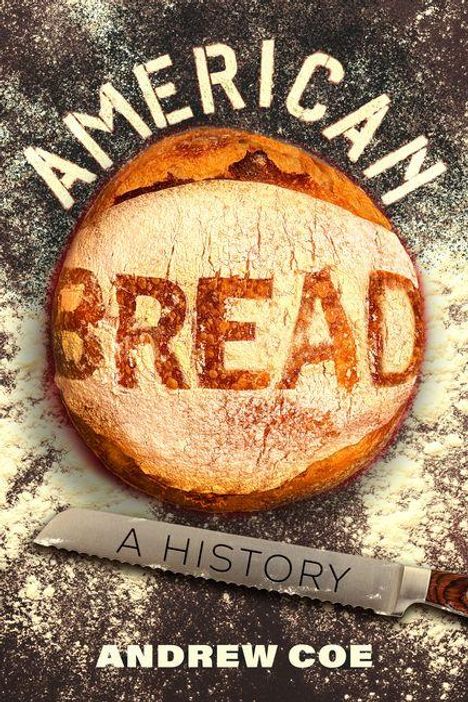 "AMERICAN BREAD A HISTORY ANDREW COE" auf Brot und Mehl. Ein Messer liegt daneben.