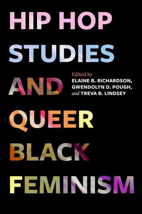 "HIP HOP STUDIES AND QUEER BLACK FEMINISM. Edited by Elaine B. Richardson, Gwendolyn D. Pough, and Treva B. Lindsey." Bunt hervorgehoben auf schwarzem Hintergrund.