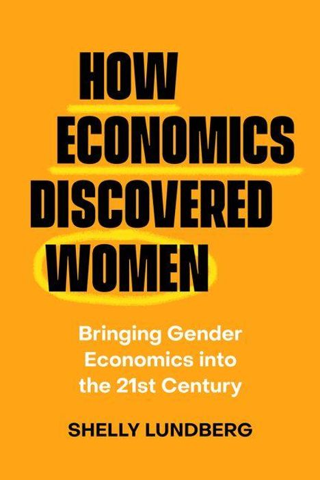 "How Economics Discovered Women. Bringing Gender Economics into the 21st Century. Shelly Lundberg." Orange Hintergrund.