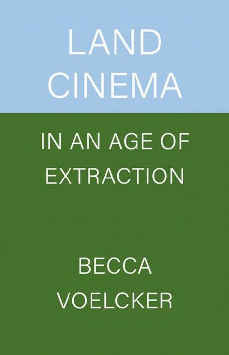 Becca Voelcker: Land Cinema in an Age of Extraction, Buch