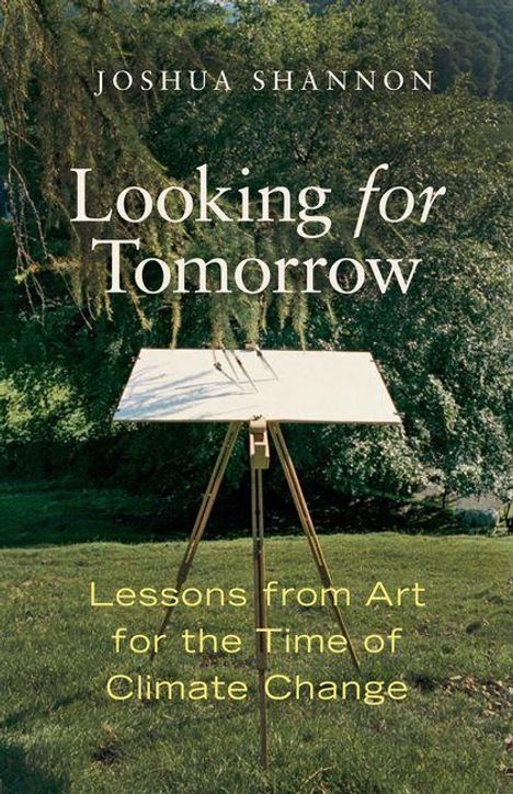 "Looking for Tomorrow: Lessons from Art for the Time of Climate Change" von Joshua Shannon. Ein Staffelei im Grünen.