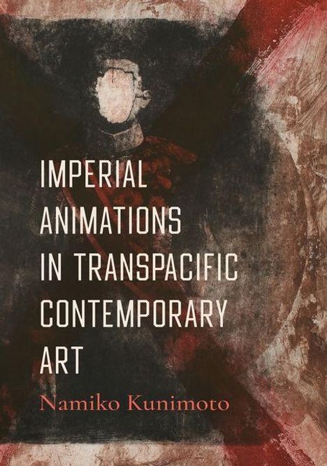 Text: "Imperial Animations in Transpacific Contemporary Art" von Namiko Kunimoto. Hintergrund: abstrakte Illustration in dunklen Farben.