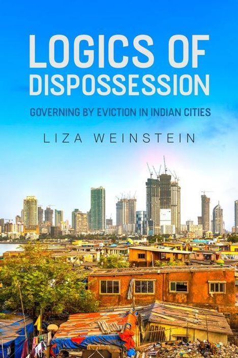 "LOGICS OF DISPOSSESSION: GOVERNING BY EVICTION IN INDIAN CITIES - Liza Weinstein." Im Hintergrund eine Skyline vor Slums.