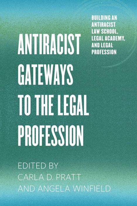 Text: "Antiracist Gateways to the Legal Profession", "Edited by Carla D. Pratt and Angela Winfield". Verlauf von Blau zu Grün.