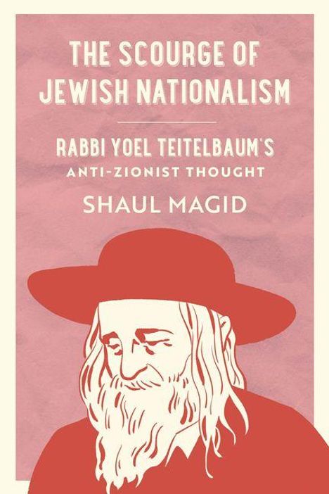 "The Scourge of Jewish Nationalism: Rabbi Yoel Teitelbaum's Anti-Zionist Thought" von Shaul Magid. Illustration eines Mannes mit Hut.