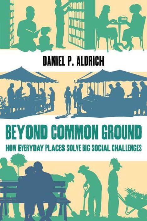 „Beyond Common Ground: How Everyday Places Solve Big Social Challenges“ von Daniel P. Aldrich. Illustrationen von Menschen.