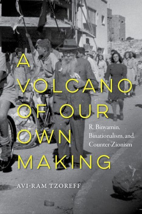 Text: "A VOLCANO OF OUR OWN MAKING. R. Binyamin, Binationalism, and Counter-Zionism. AVI-RAM TZOREFF." Schwarz-Weiß-Foto von Menschen auf einer Straße.