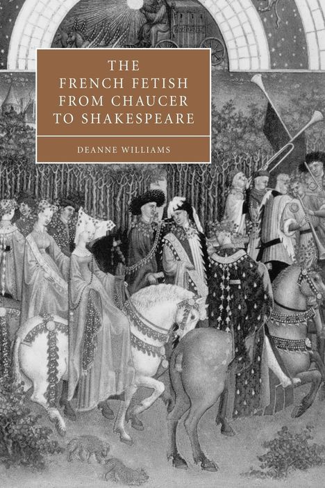 Deanne Williams: The French Fetish from Chaucer to Shakespeare, Buch