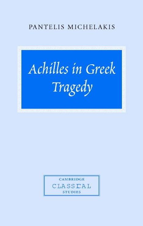 Pantelis Michelakis: Achilles in Greek Tragedy, Buch