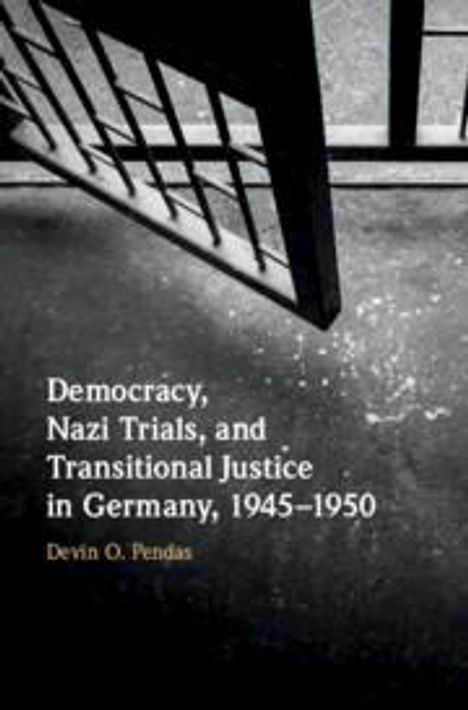 Devin O Pendas: Democracy, Nazi Trials, and Transitional Justice in Germany, 1945-1950, Buch