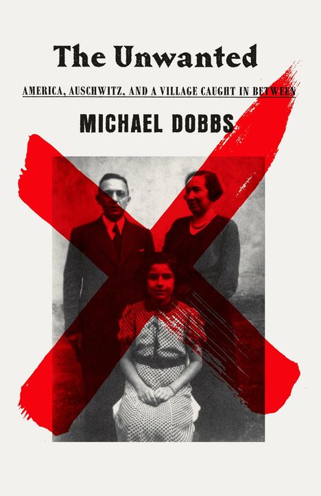 Michael Dobbs: The Unwanted: America, Auschwitz, and a Village Caught in Between, Buch