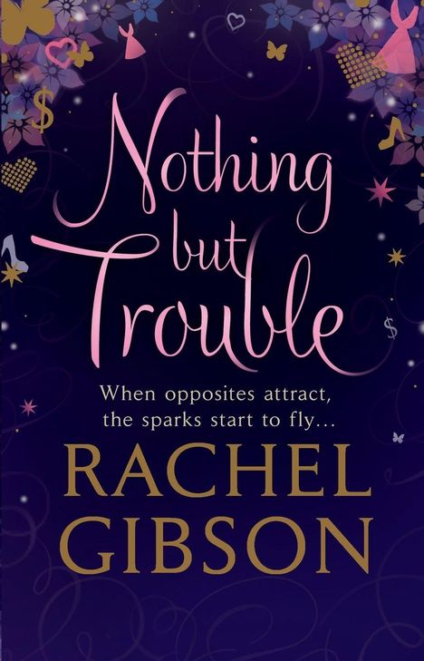 „Nothing but Trouble. When opposites attract, the sparks start to fly... RACHEL GIBSON.“ Verspielte florale Illustrationen.