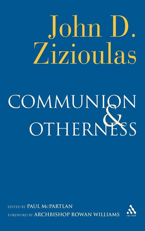 Titel: "Communion & Otherness" von John D. Zizioulas. Bearbeitet von Paul McPartlan. Vorwort von Erzbischof Rowan Williams.