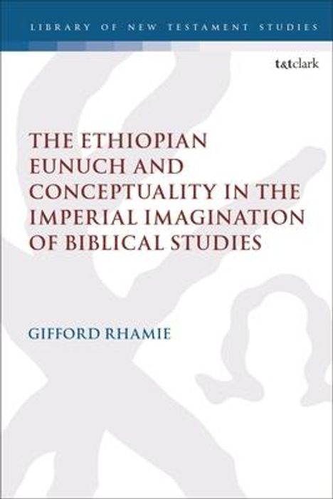 Gifford Rhamie: The Ethiopian Eunuch and Conceptuality in the Imperial Imagination of Biblical Studies, Buch