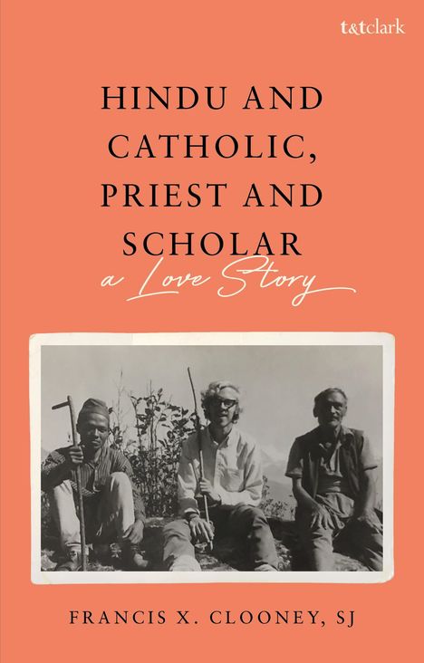 Francis X Clooney S J: Hindu and Catholic, Priest and Scholar, Buch