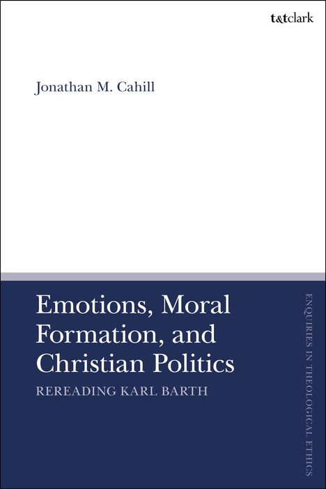 Jonathan M Cahill: Emotions, Moral Formation, and Christian Politics, Buch